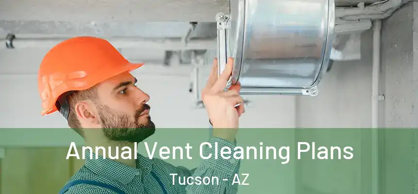 Annual Vent Cleaning Plans Tucson - AZ