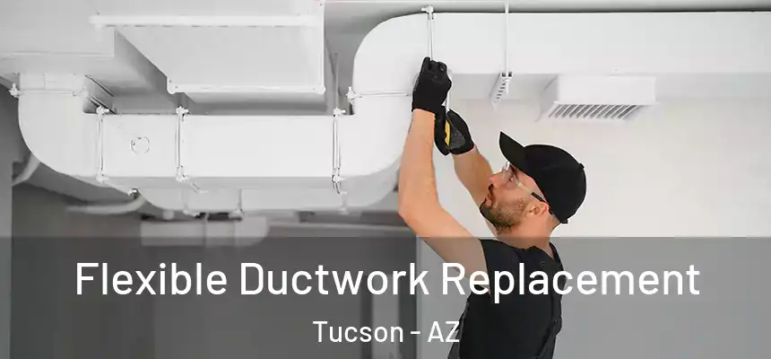  Flexible Ductwork Replacement Tucson - AZ